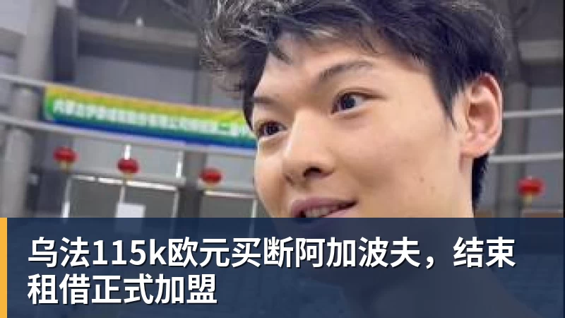 乐鱼体育乌法115k欧元买断阿加波夫，结束租借正式加盟